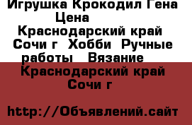 Игрушка Крокодил Гена › Цена ­ 1 200 - Краснодарский край, Сочи г. Хобби. Ручные работы » Вязание   . Краснодарский край,Сочи г.